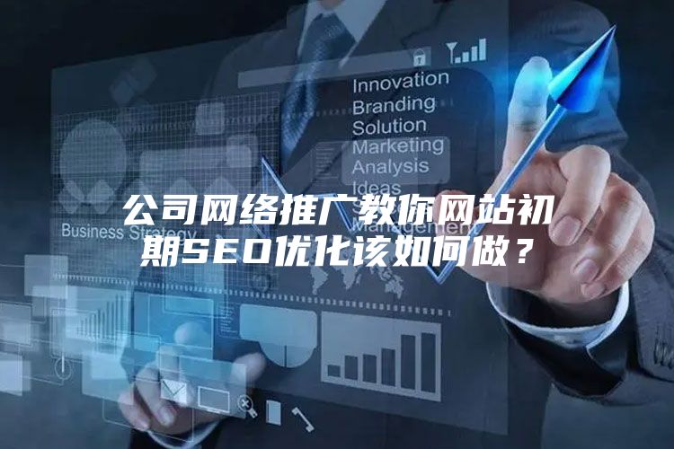 公司网络推广教你网站初期SEO优化该如何做？