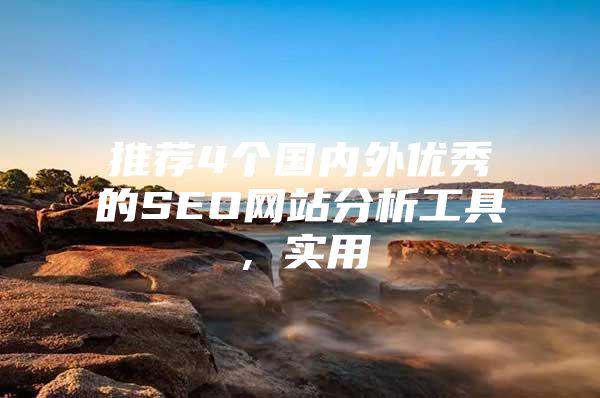 推荐4个国内外优秀的SEO网站分析工具，实用