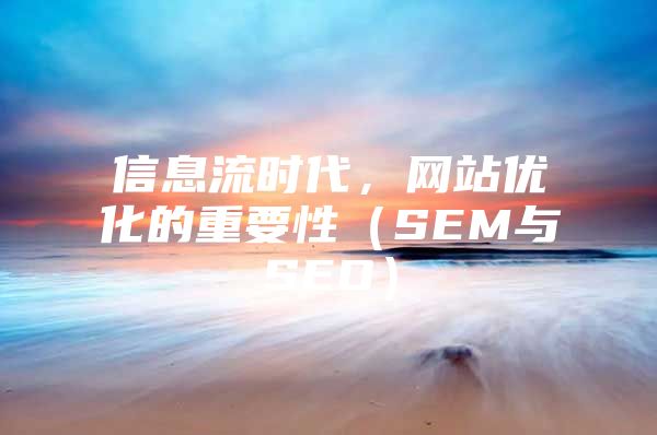 信息流时代，网站优化的重要性（SEM与SEO）