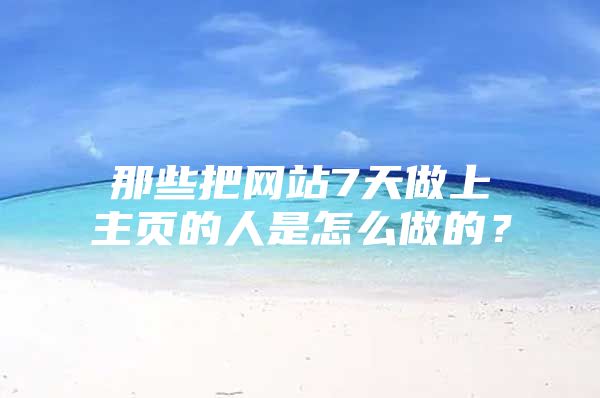 那些把网站7天做上主页的人是怎么做的？