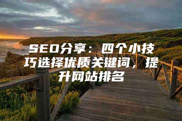 SEO分享：四个小技巧选择优质关键词，提升网站排名