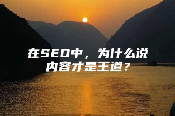 在SEO中，为什么说内容才是王道？