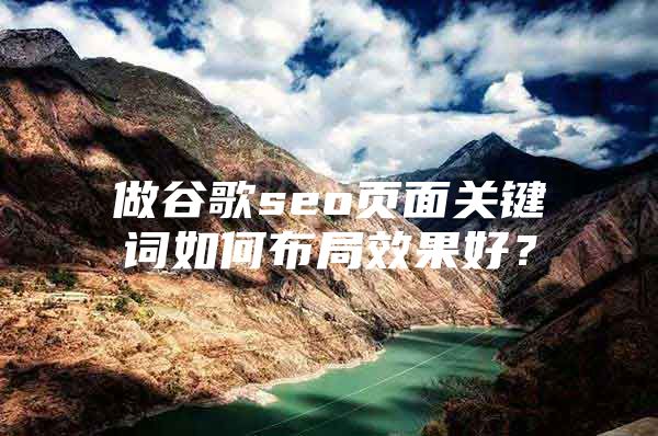 做谷歌seo页面关键词如何布局效果好？