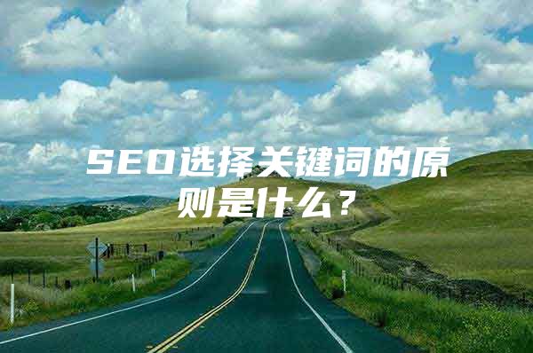 SEO选择关键词的原则是什么？
