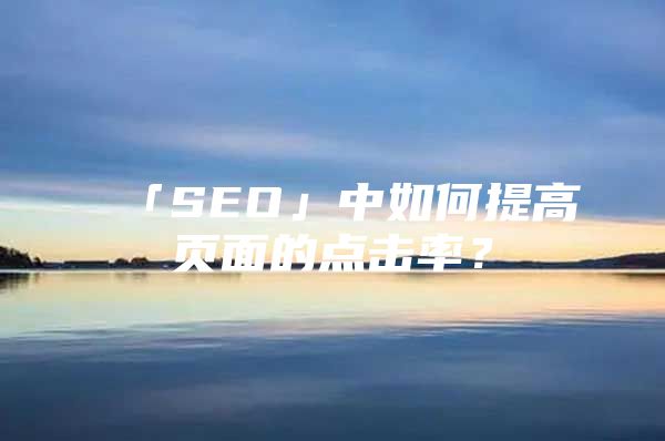 「SEO」中如何提高页面的点击率？