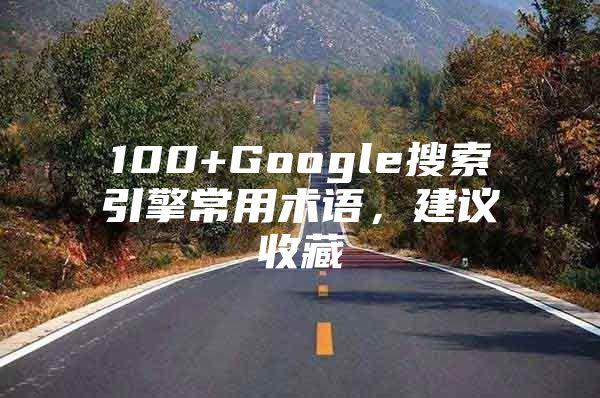 100+Google搜索引擎常用术语，建议收藏