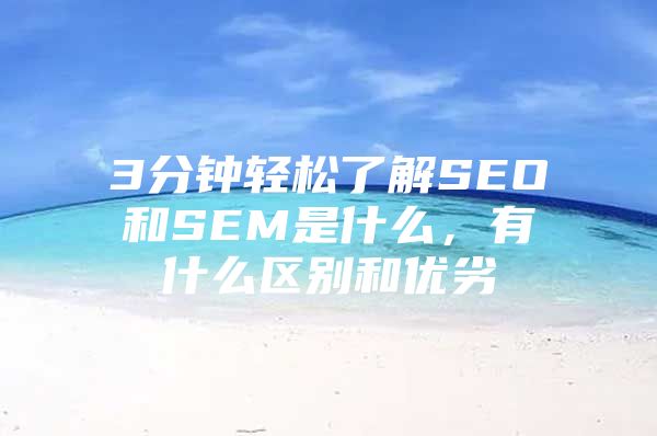 3分钟轻松了解SEO和SEM是什么，有什么区别和优劣