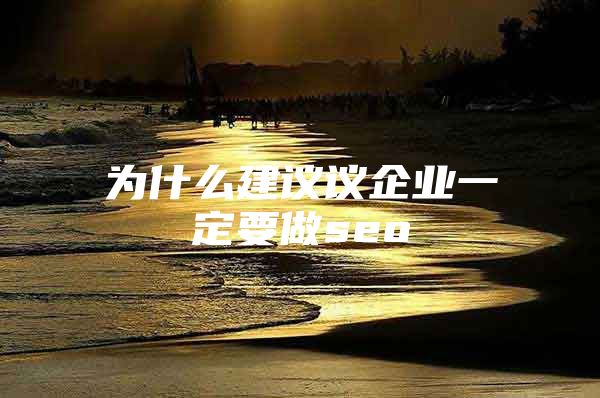为什么建议议企业一定要做seo