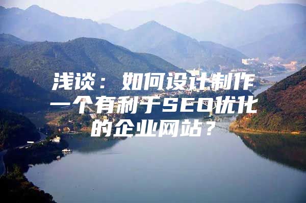 浅谈：如何设计制作一个有利于SEO优化的企业网站？