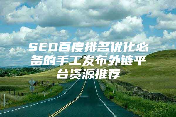 SEO百度排名优化必备的手工发布外链平台资源推荐