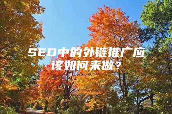 SEO中的外链推广应该如何来做？