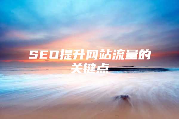 SEO提升网站流量的关键点