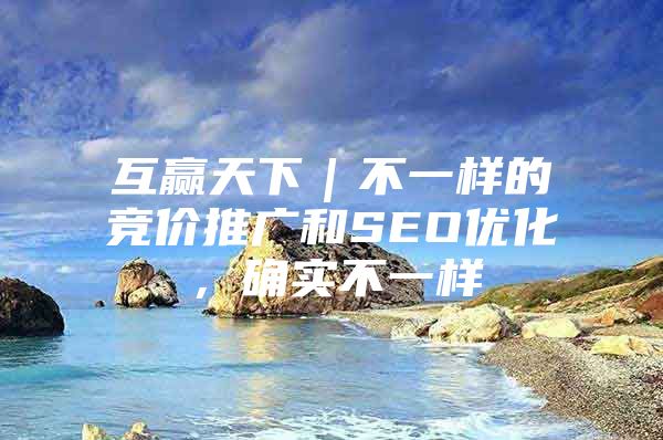 互赢天下｜不一样的竞价推广和SEO优化，确实不一样