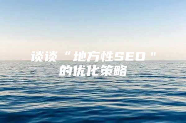 谈谈“地方性SEO＂的优化策略