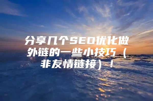 分享几个SEO优化做外链的一些小技巧（非友情链接）！