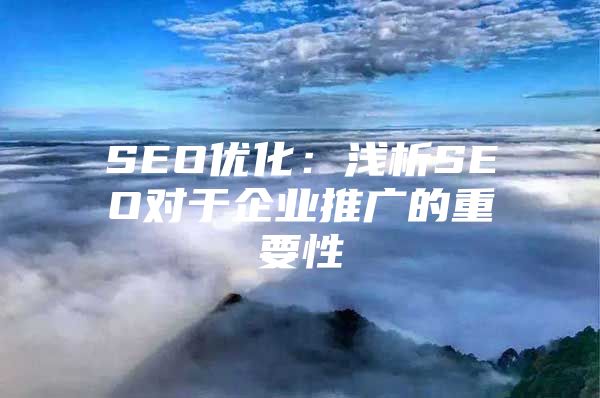 SEO优化：浅析SEO对于企业推广的重要性