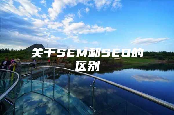 关于SEM和SEO的区别