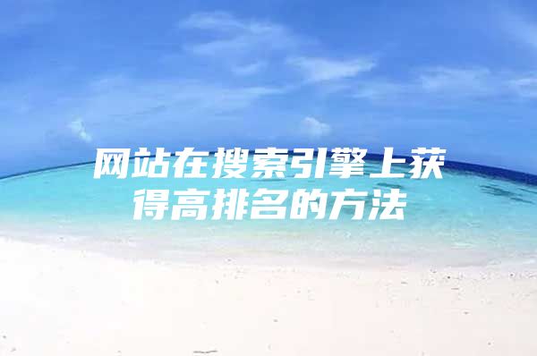 网站在搜索引擎上获得高排名的方法