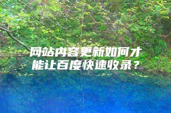网站内容更新如何才能让百度快速收录？