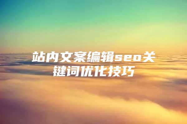 站内文案编辑seo关键词优化技巧