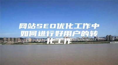 网站SEO优化工作中如何进行好用户的转化工作