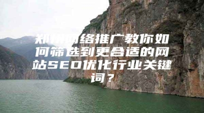 郑州网络推广教你如何筛选到更合适的网站SEO优化行业关键词？