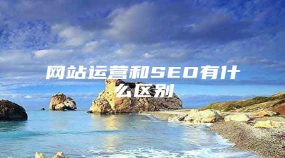 网站运营和SEO有什么区别