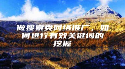 做搜索类网络推广，如何进行有效关键词的挖掘