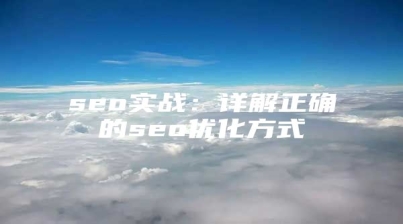 seo实战：详解正确的seo优化方式