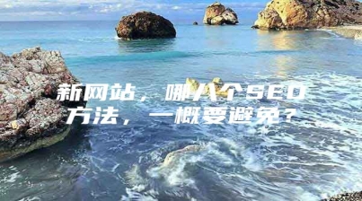 新网站，哪八个SEO方法，一概要避免？