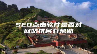 SEO点击软件是否对网站排名有帮助