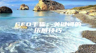 SEO干货：关键词的拓展技巧