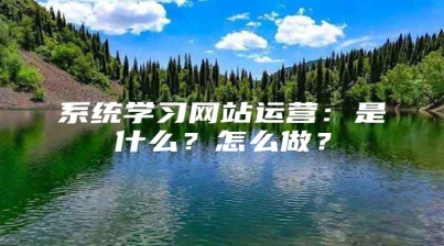 系统学习网站运营：是什么？怎么做？