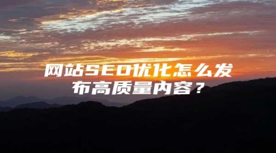 网站SEO优化怎么发布高质量内容？