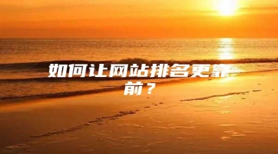 如何让网站排名更靠前？