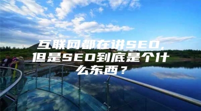互联网都在讲SEO,但是SEO到底是个什么东西？