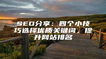SEO分享：四个小技巧选择优质关键词，提升网站排名