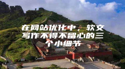 在网站优化中，软文写作不得不留心的三个小细节