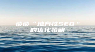 谈谈“地方性SEO＂的优化策略