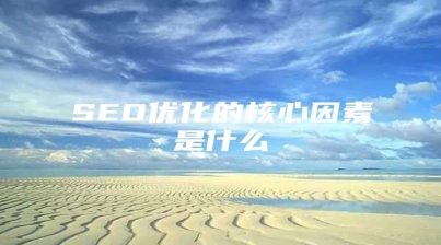 SEO优化的核心因素是什么