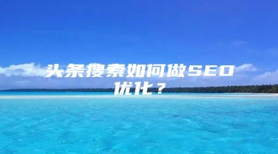 头条搜索如何做SEO优化？