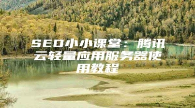SEO小小课堂：腾讯云轻量应用服务器使用教程