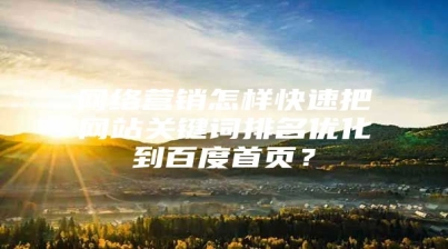 网络营销怎样快速把网站关键词排名优化到百度首页？