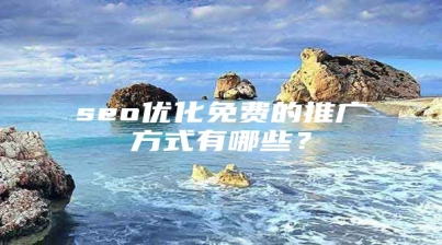 seo优化免费的推广方式有哪些？