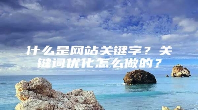 什么是网站关键字？关键词优化怎么做的？