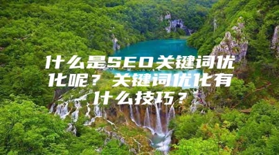 什么是SEO关键词优化呢？关键词优化有什么技巧？