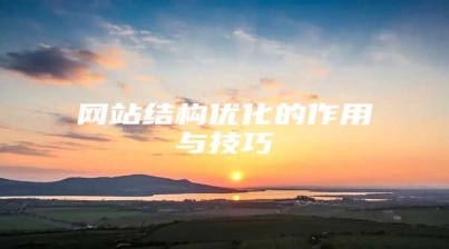 网站结构优化的作用与技巧