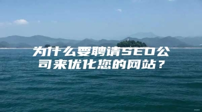 为什么要聘请SEO公司来优化您的网站？