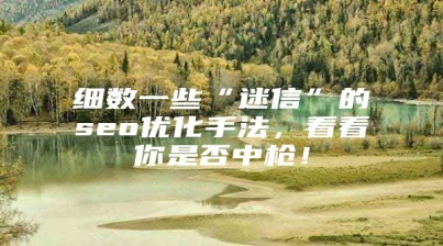 细数一些“迷信”的seo优化手法，看看你是否中枪！