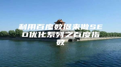 利用百度数据来做SEO优化系列之百度指数
